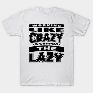 Working Like Crazy To Support The Lazy T-Shirt